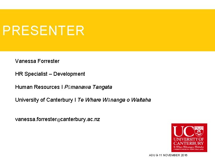 PRESENTER Vanessa Forrester HR Specialist – Development Human Resources ǀ Pūmanawa Tangata University of