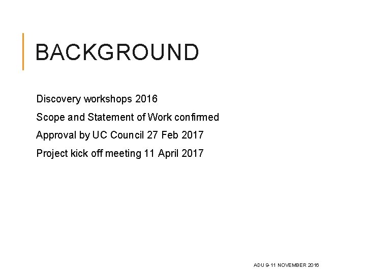 BACKGROUND Discovery workshops 2016 Scope and Statement of Work confirmed Approval by UC Council