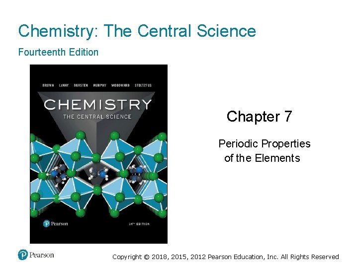 Chemistry: The Central Science Fourteenth Edition Chapter 7 Periodic Properties of the Elements Copyright