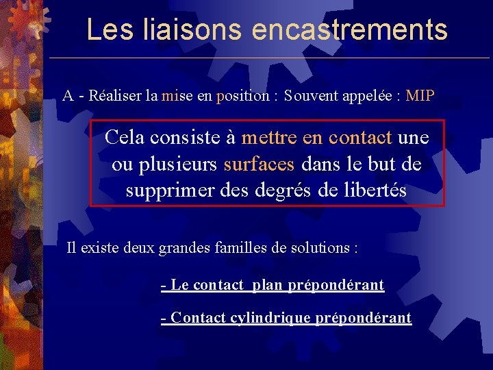 Les liaisons encastrements A - Réaliser la mise en position : Souvent appelée :