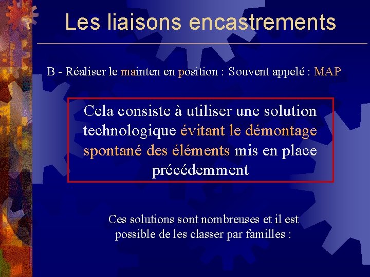 Les liaisons encastrements B - Réaliser le mainten en position : Souvent appelé :