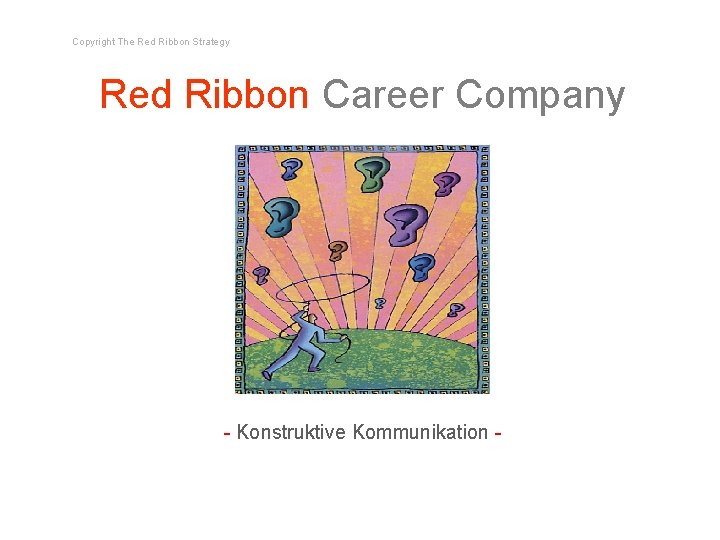 Copyright The Red Ribbon Strategy Red Ribbon Career Company - Konstruktive Kommunikation - 