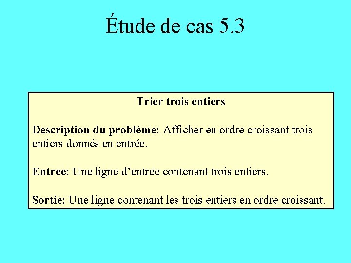 Étude de cas 5. 3 Trier trois entiers Description du problème: Afficher en ordre