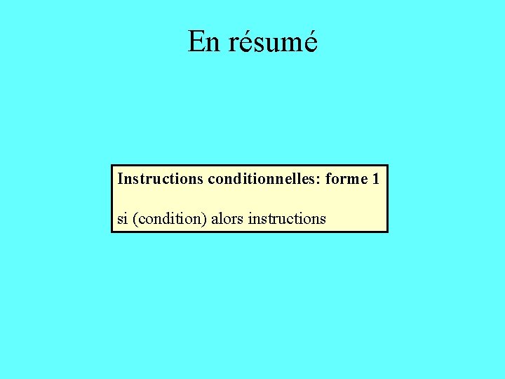 En résumé Instructions conditionnelles: forme 1 si (condition) alors instructions 