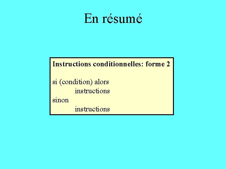 En résumé Instructions conditionnelles: forme 2 si (condition) alors instructions sinon instructions 
