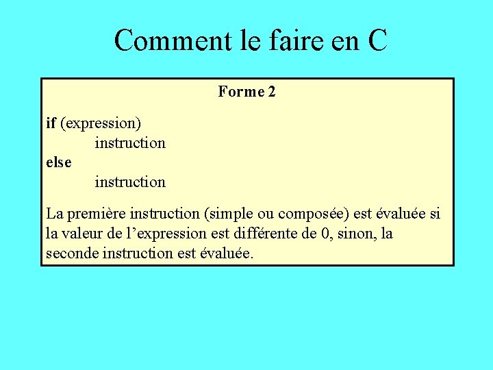 Comment le faire en C Forme 2 if (expression) instruction else instruction La première