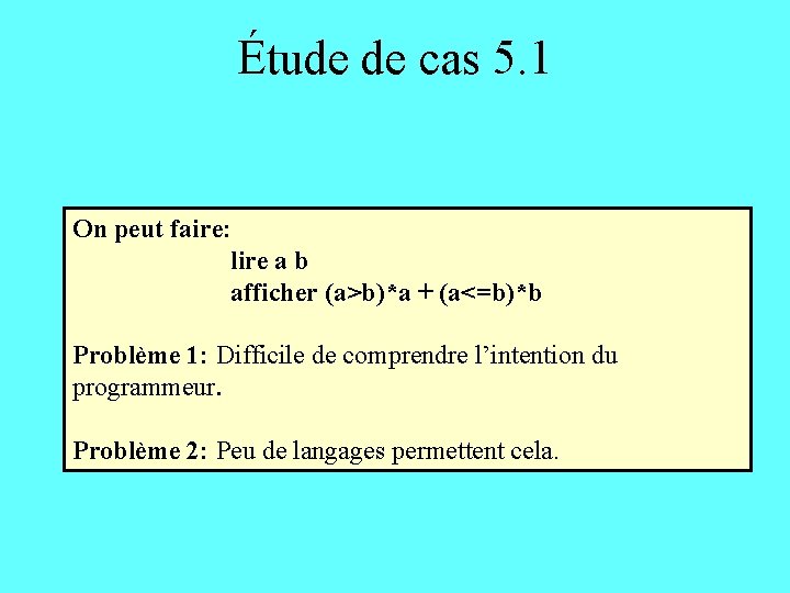 Étude de cas 5. 1 On peut faire: lire a b afficher (a>b)*a +
