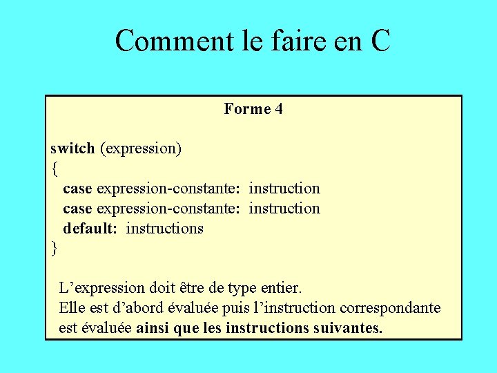 Comment le faire en C Forme 4 switch (expression) { case expression-constante: instruction default: