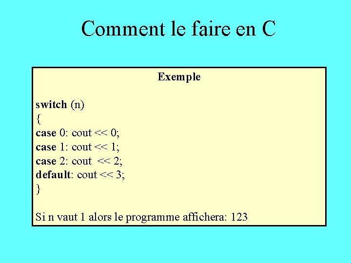 Comment le faire en C Exemple switch (n) { case 0: cout << 0;