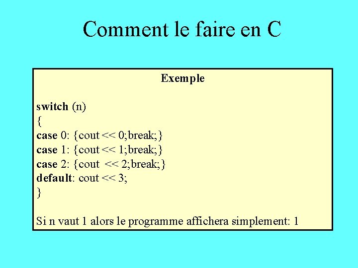 Comment le faire en C Exemple switch (n) { case 0: {cout << 0;