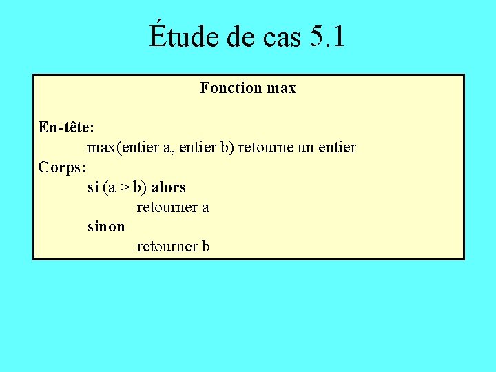 Étude de cas 5. 1 Fonction max En-tête: max(entier a, entier b) retourne un