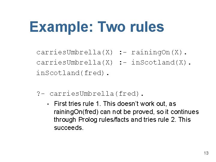Example: Two rules carries. Umbrella(X) : - raining. On(X). carries. Umbrella(X) : - in.