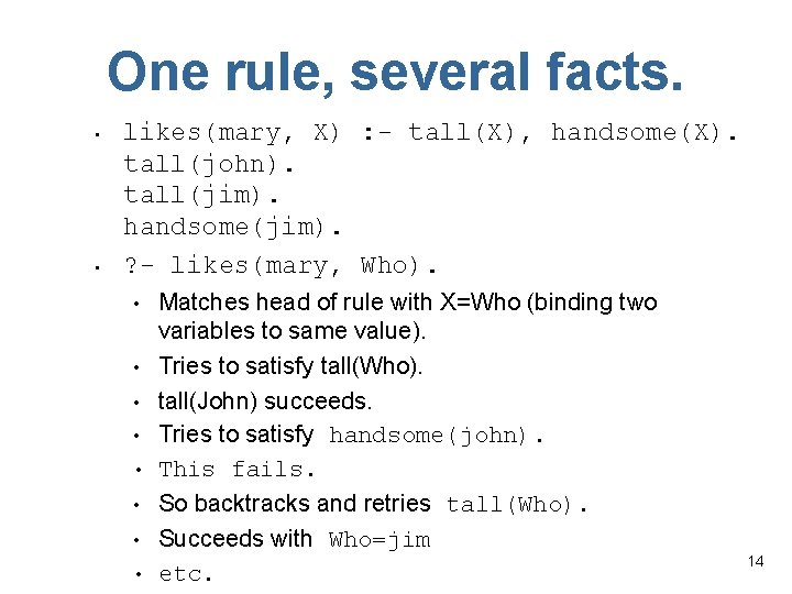 One rule, several facts. • • likes(mary, X) : - tall(X), handsome(X). tall(john). tall(jim).