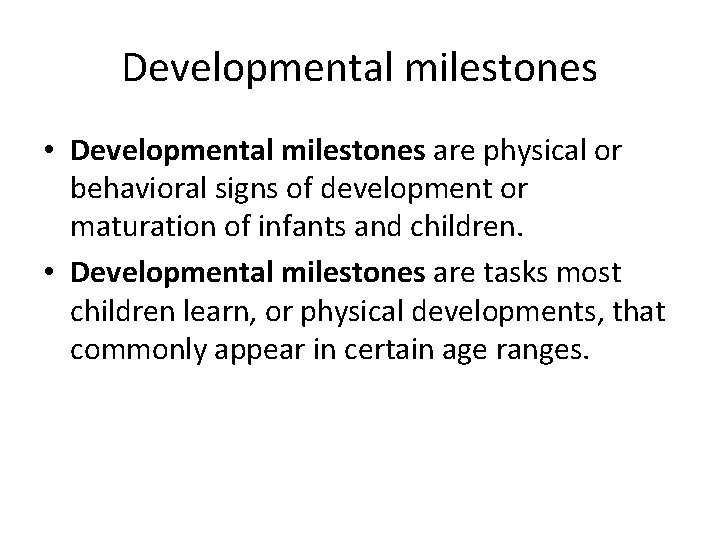 Developmental milestones • Developmental milestones are physical or behavioral signs of development or maturation