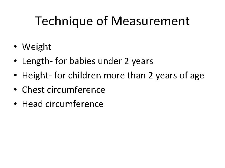 Technique of Measurement • • • Weight Length- for babies under 2 years Height-