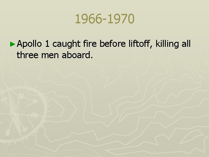 1966 -1970 ► Apollo 1 caught fire before liftoff, killing all three men aboard.