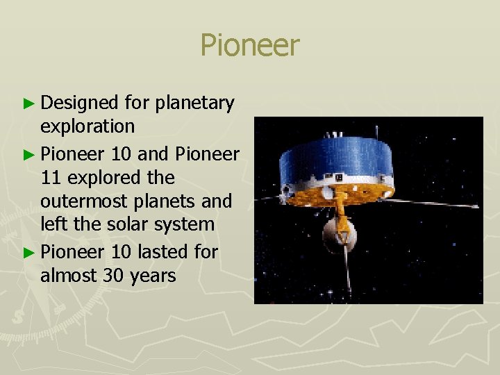 Pioneer ► Designed for planetary exploration ► Pioneer 10 and Pioneer 11 explored the