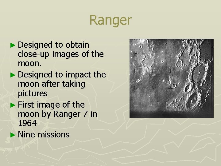 Ranger ► Designed to obtain close-up images of the moon. ► Designed to impact