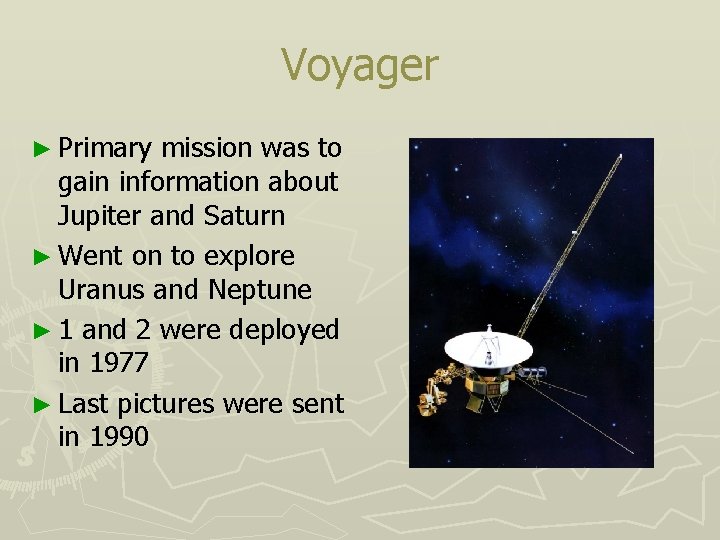 Voyager ► Primary mission was to gain information about Jupiter and Saturn ► Went