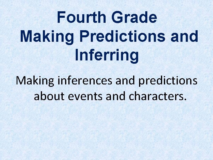 Fourth Grade Making Predictions and Inferring Making inferences and predictions about events and characters.