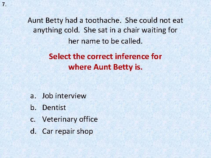 7. Aunt Betty had a toothache. She could not eat anything cold. She sat