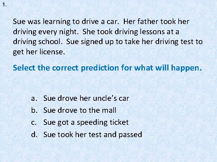 1. Sue was learning to drive a car. Her father took her driving every