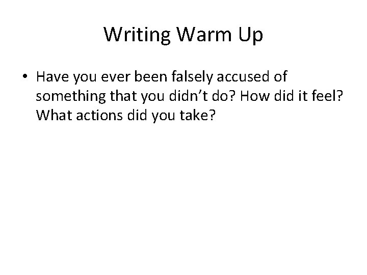 Writing Warm Up • Have you ever been falsely accused of something that you