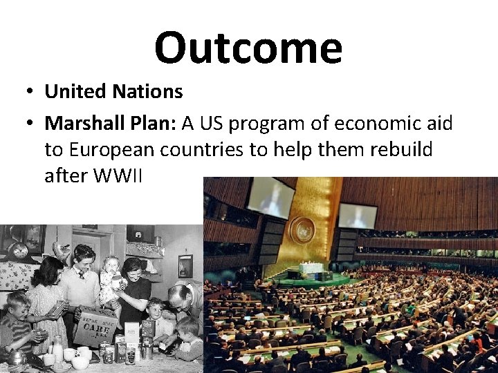 Outcome • United Nations • Marshall Plan: A US program of economic aid to