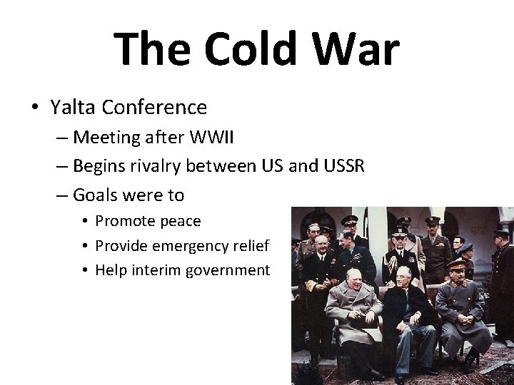 The Cold War • Yalta Conference – Meeting after WWII – Begins rivalry between