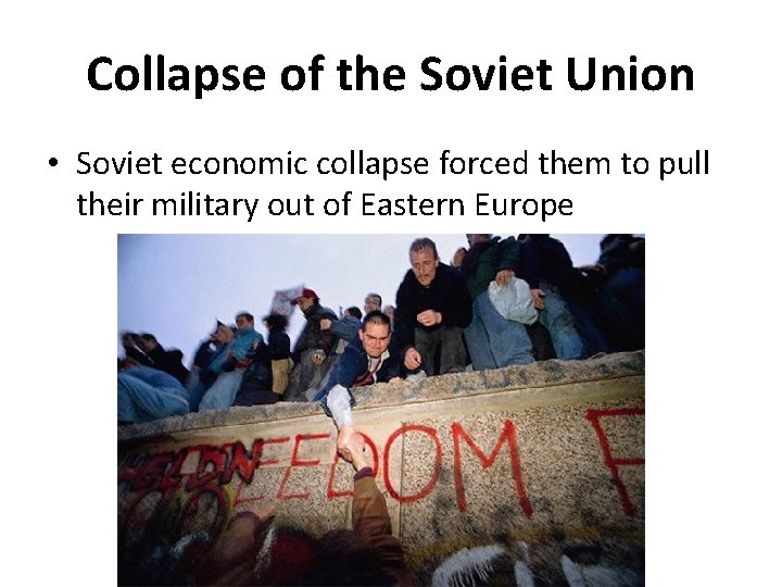 Collapse of the Soviet Union • Soviet economic collapse forced them to pull their