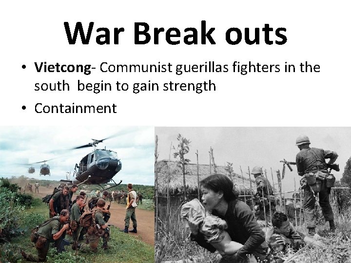 War Break outs • Vietcong- Communist guerillas fighters in the south begin to gain