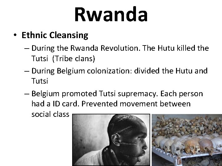Rwanda • Ethnic Cleansing – During the Rwanda Revolution. The Hutu killed the Tutsi