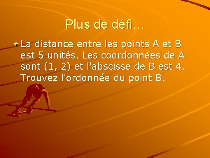 Plus de défi… La distance entre les points A et B est 5 unités.