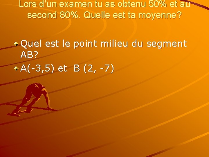 Lors d’un examen tu as obtenu 50% et au second 80%. Quelle est ta