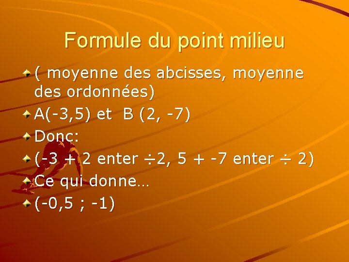 Formule du point milieu ( moyenne des abcisses, moyenne des ordonnées) A(-3, 5) et