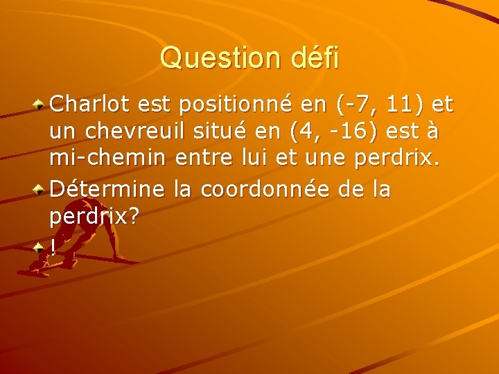 Question défi Charlot est positionné en (-7, 11) et un chevreuil situé en (4,