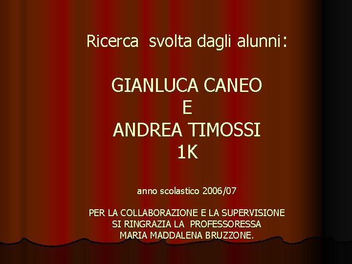 Ricerca svolta dagli alunni: GIANLUCA CANEO E ANDREA TIMOSSI 1 K anno scolastico 2006/07