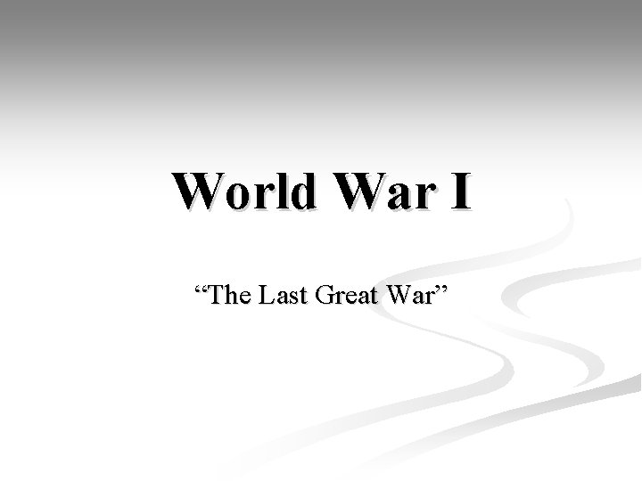 World War I “The Last Great War” 