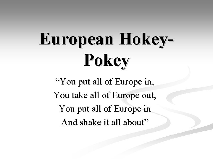 European Hokey. Pokey “You put all of Europe in, You take all of Europe