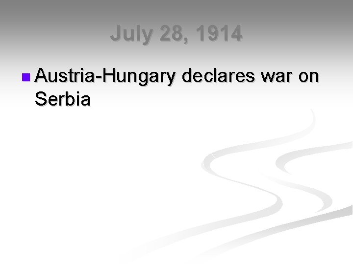 July 28, 1914 n Austria-Hungary Serbia declares war on 