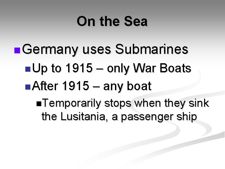 On the Sea n Germany uses Submarines n Up to 1915 – only War