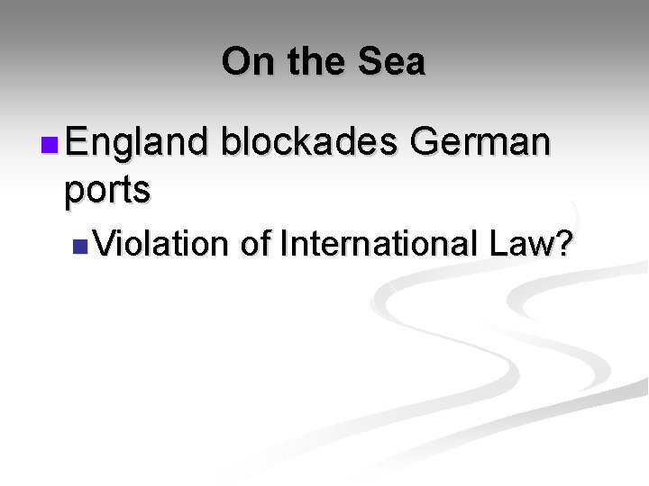 On the Sea n England blockades German ports n Violation of International Law? 
