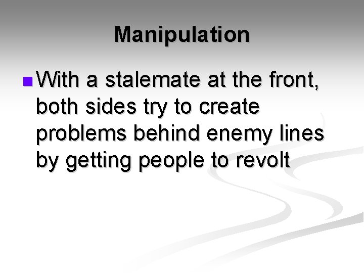 Manipulation n With a stalemate at the front, both sides try to create problems