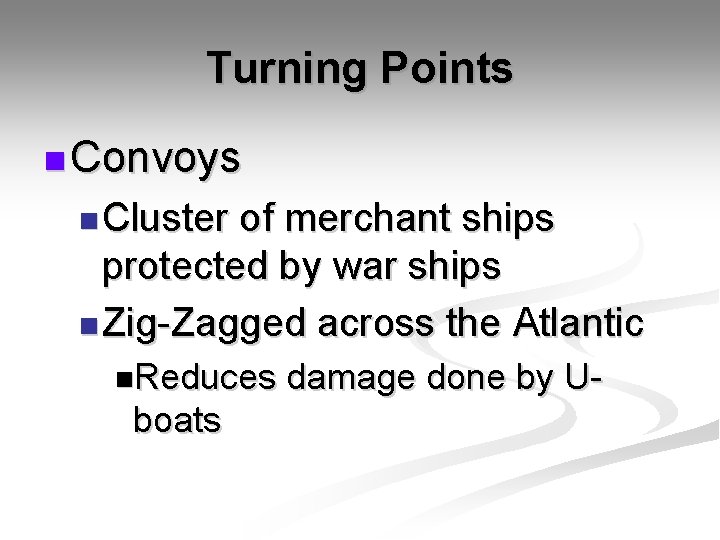 Turning Points n Convoys n Cluster of merchant ships protected by war ships n