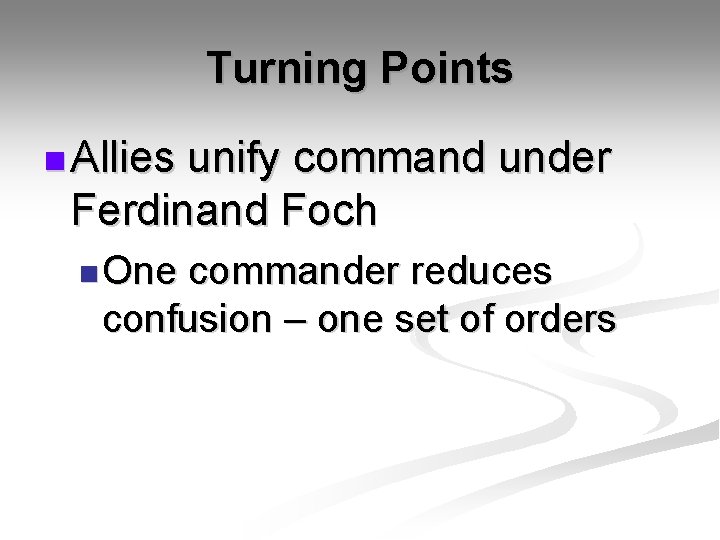 Turning Points n Allies unify command under Ferdinand Foch n One commander reduces confusion