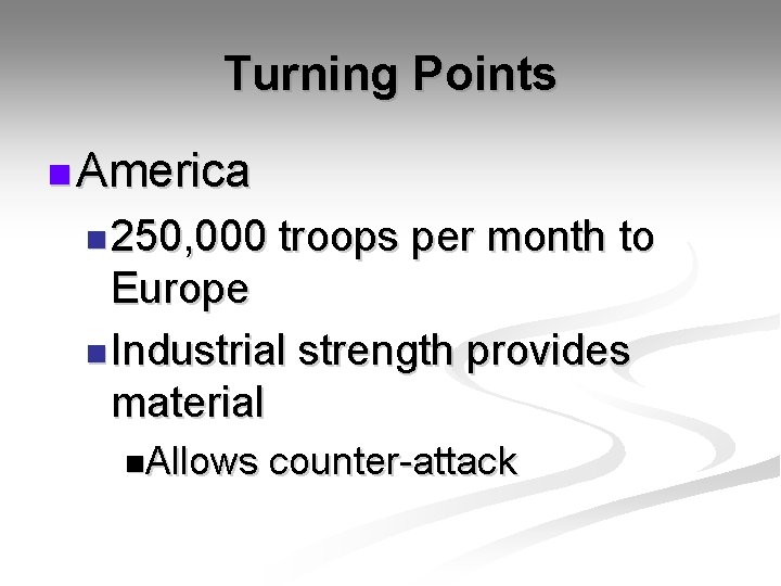 Turning Points n America n 250, 000 troops per month to Europe n Industrial