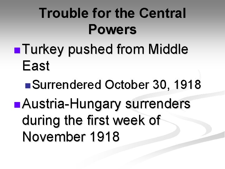 Trouble for the Central Powers n Turkey pushed from Middle East n Surrendered October