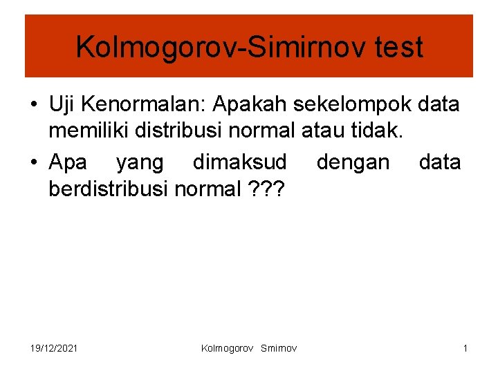 Kolmogorov-Simirnov test • Uji Kenormalan: Apakah sekelompok data memiliki distribusi normal atau tidak. •