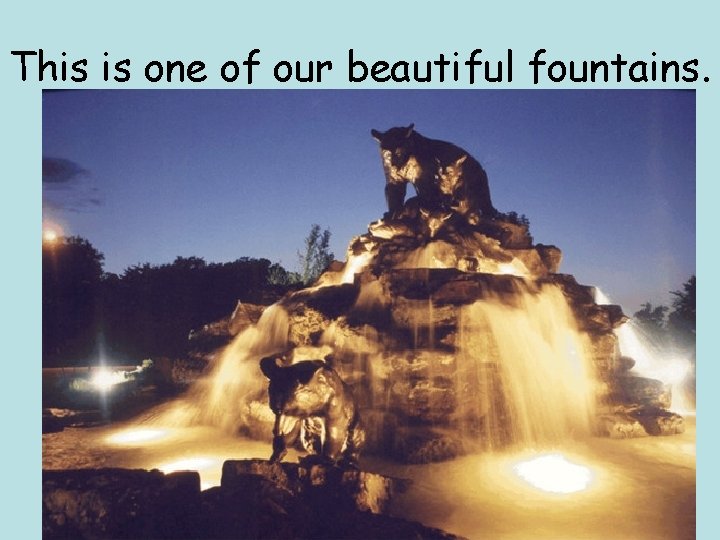 This is one of our beautiful fountains. 