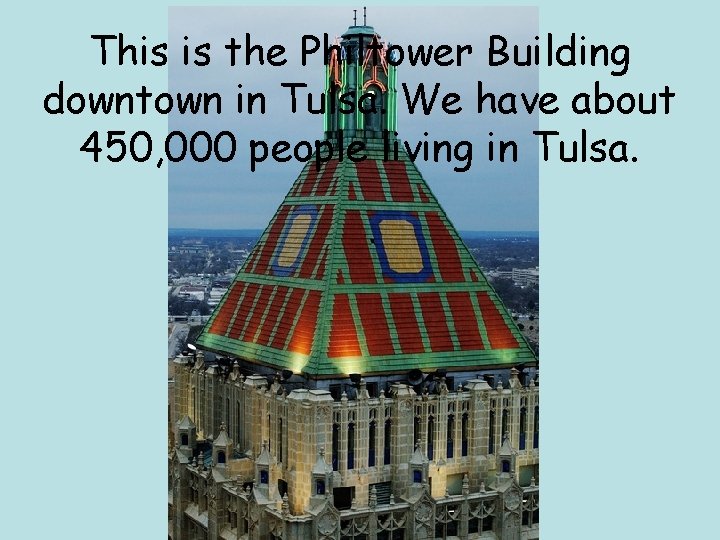 This is the Philtower Building downtown in Tulsa. We have about 450, 000 people